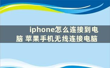 iphone怎么连接到电脑 苹果手机无线连接电脑